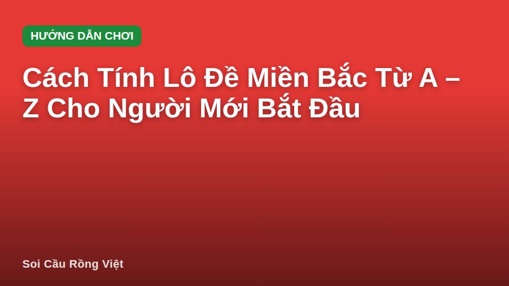Cách Tính Lô Đề Miền Bắc Từ A – Z Cho Người Mới Bắt Đầu