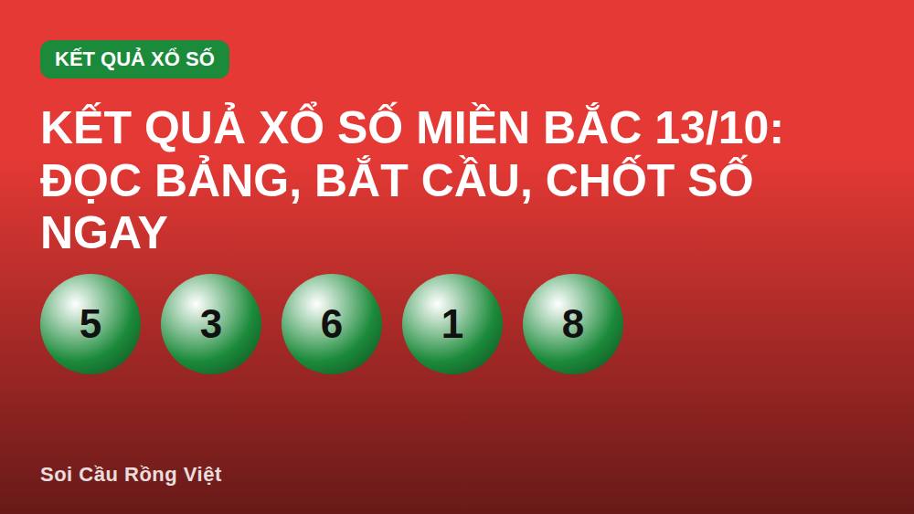 Kết quả xổ số miền Bắc 13/10: đọc bảng, bắt cầu, chốt số ngay