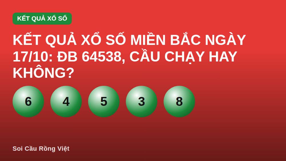 Kết quả xổ số miền Bắc ngày 17/10: ĐB 64538, cầu chạy hay không?